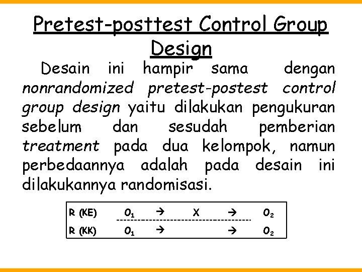 Pretest-posttest Control Group Design Desain ini hampir sama dengan nonrandomized pretest-postest control group design