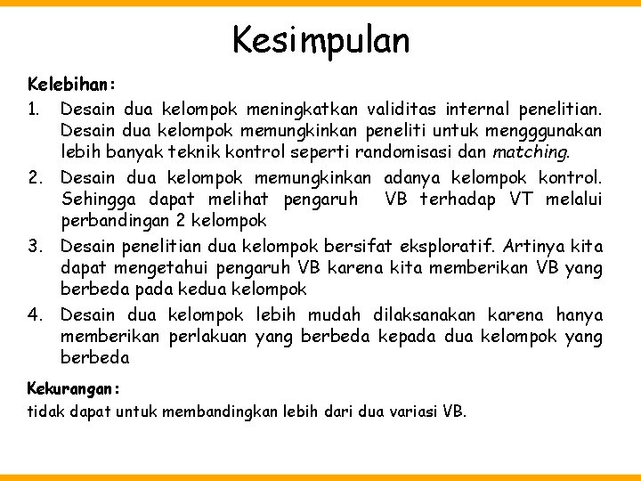 Kesimpulan Kelebihan: 1. Desain dua kelompok meningkatkan validitas internal penelitian. Desain dua kelompok memungkinkan