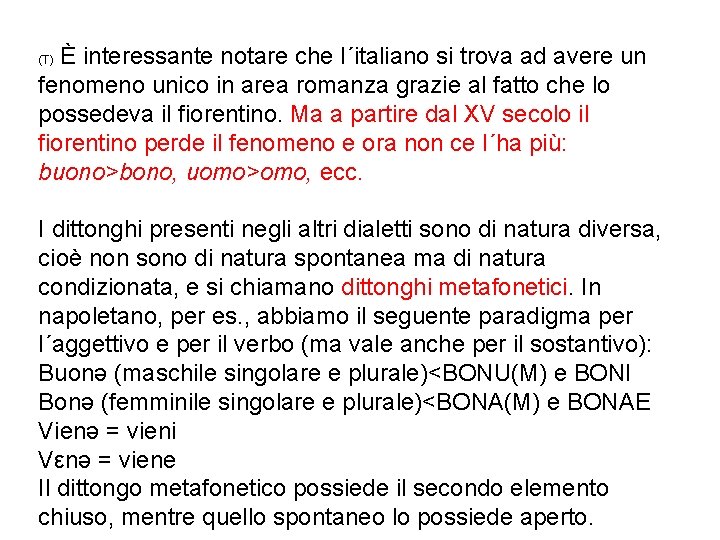 È interessante notare che l´italiano si trova ad avere un fenomeno unico in area