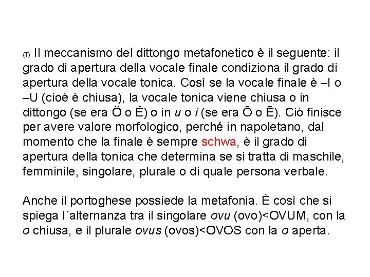 Il meccanismo del dittongo metafonetico è il seguente: il grado di apertura della vocale