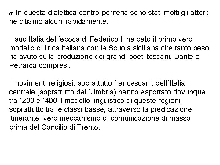 In questa dialettica centro-periferia sono stati molti gli attori: ne citiamo alcuni rapidamente. (T)