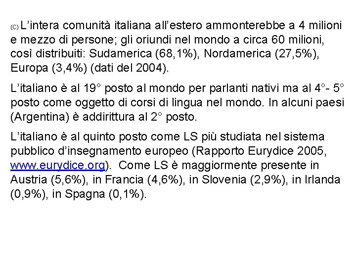 L’intera comunità italiana all’estero ammonterebbe a 4 milioni e mezzo di persone; gli oriundi