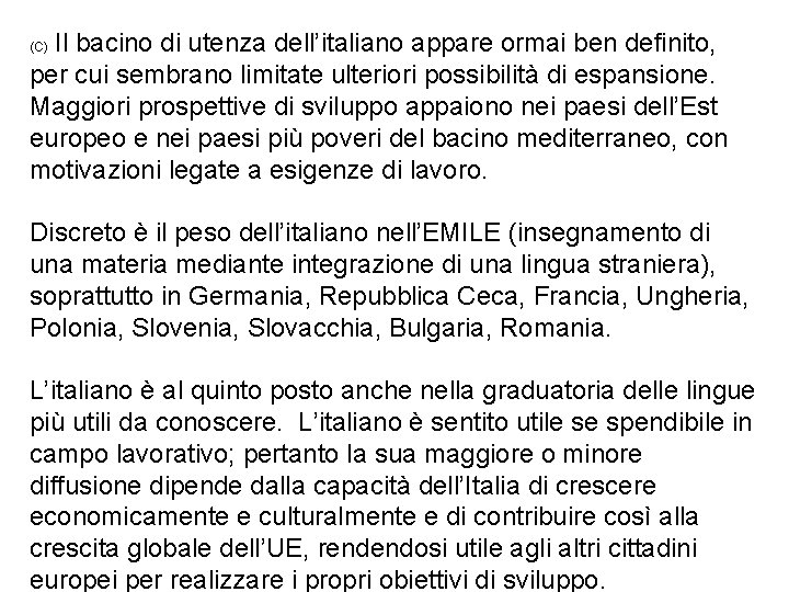 Il bacino di utenza dell’italiano appare ormai ben definito, per cui sembrano limitate ulteriori