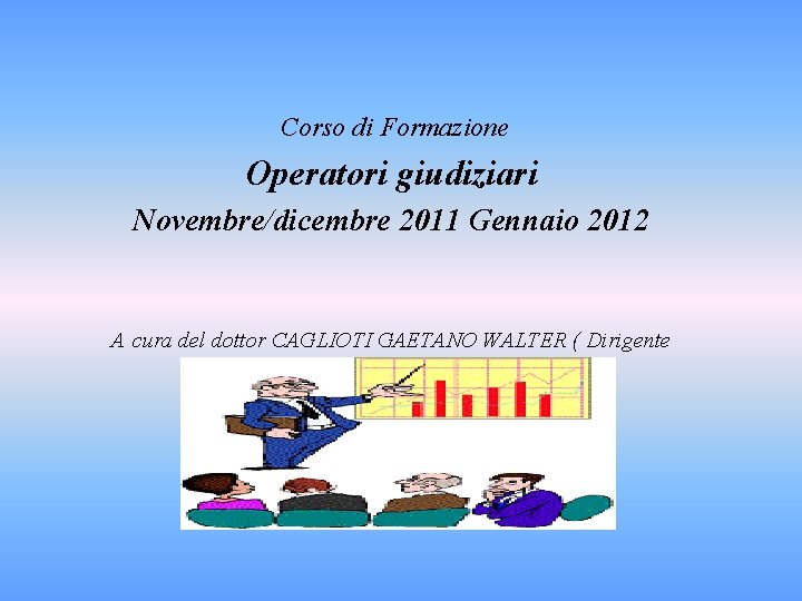 Corso di Formazione Operatori giudiziari Novembre/dicembre 2011 Gennaio 2012 A cura del dottor CAGLIOTI