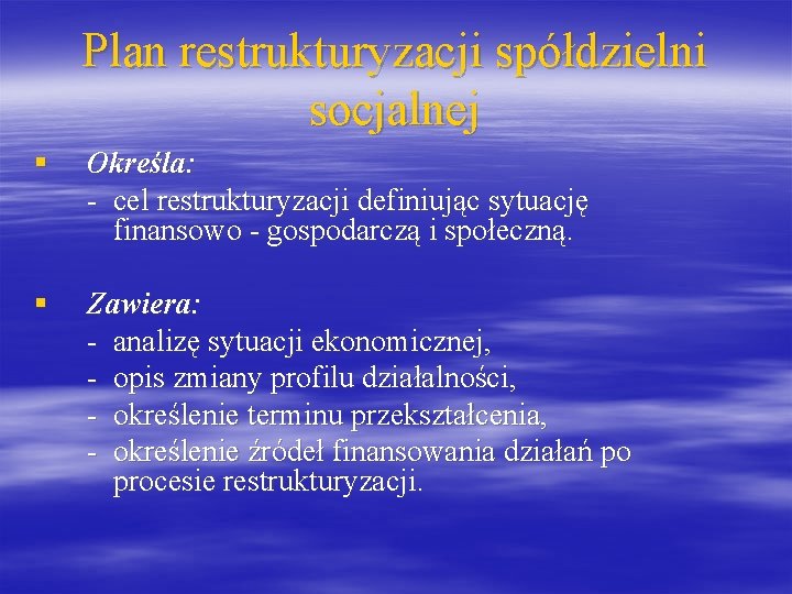 Plan restrukturyzacji spółdzielni socjalnej § Określa: - cel restrukturyzacji definiując sytuację finansowo - gospodarczą