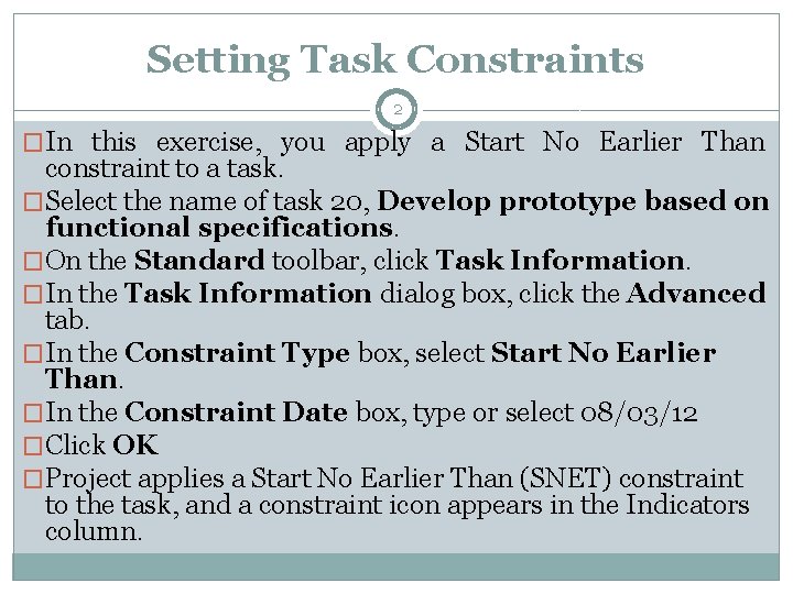 Setting Task Constraints 2 �In this exercise, you apply a Start No Earlier Than