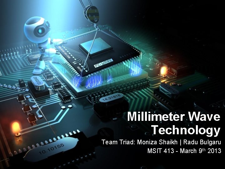 Millimeter Wave Technology Team Triad: Moniza Shaikh | Radu Bulgaru MSIT 413 - March