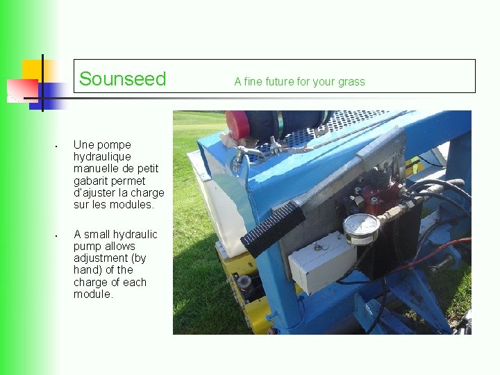 Sounseed • • Une pompe hydraulique manuelle de petit gabarit permet d’ajuster la charge