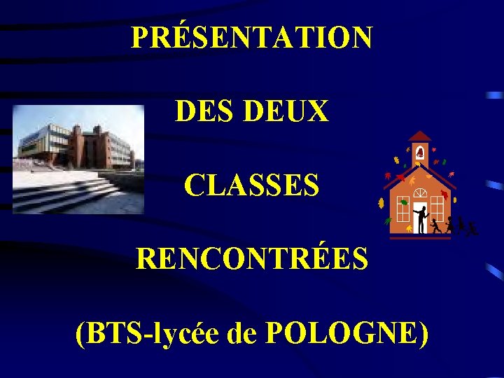 PRÉSENTATION DES DEUX CLASSES RENCONTRÉES (BTS-lycée de POLOGNE) 