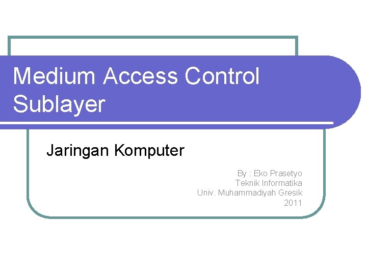 Medium Access Control Sublayer Jaringan Komputer By : Eko Prasetyo Teknik Informatika Univ. Muhammadiyah