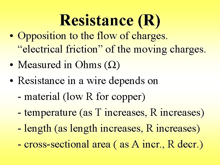 Resistance (R) • Opposition to the flow of charges. “electrical friction” of the moving