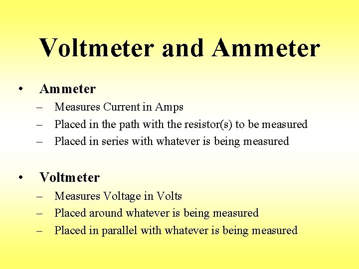Voltmeter and Ammeter • Ammeter – Measures Current in Amps – Placed in the