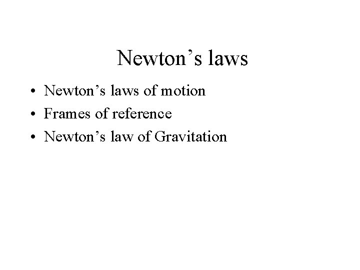 Newton’s laws • Newton’s laws of motion • Frames of reference • Newton’s law