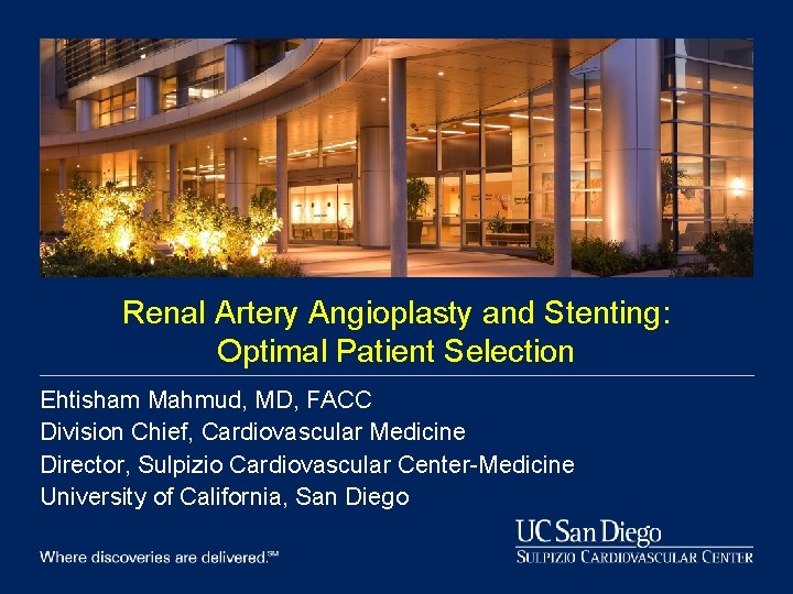 Renal Artery Angioplasty and Stenting: Optimal Patient Selection Ehtisham Mahmud, MD, FACC Division Chief,