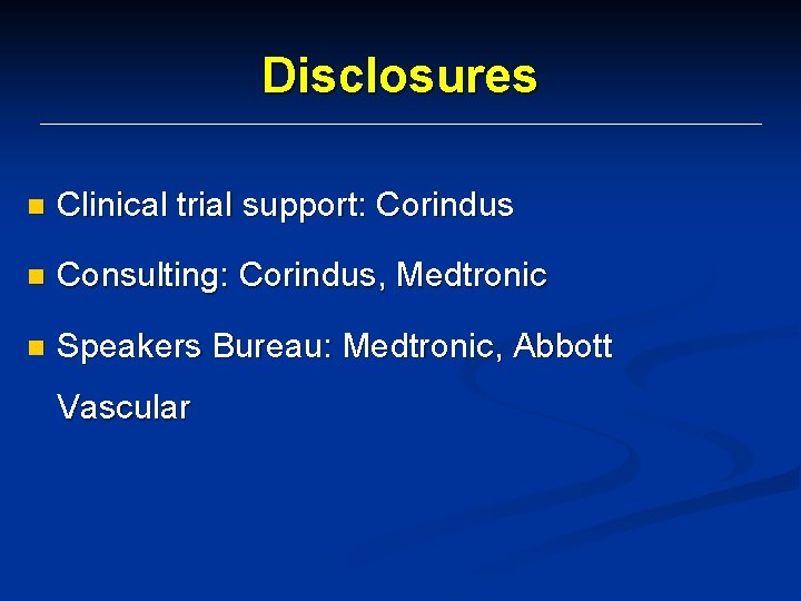 Disclosures n Clinical trial support: Corindus n Consulting: Corindus, Medtronic n Speakers Bureau: Medtronic,