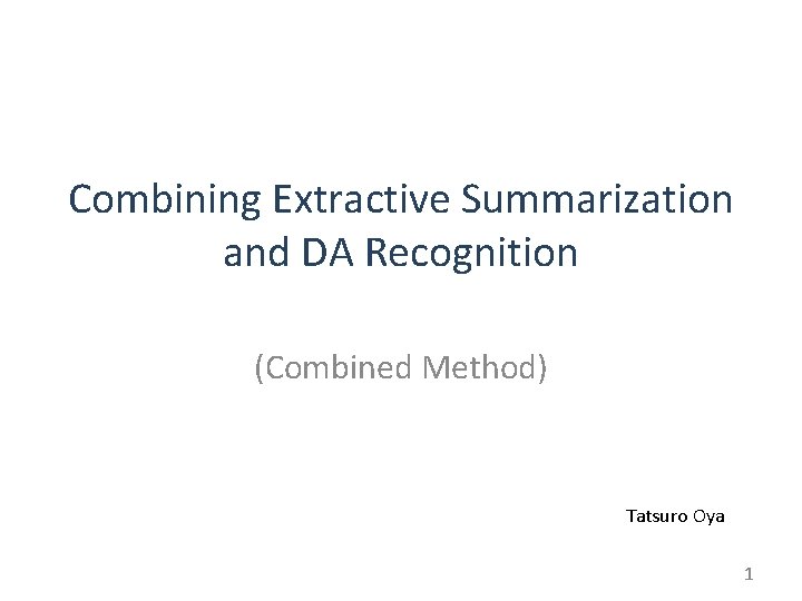 Combining Extractive Summarization and DA Recognition (Combined Method) Tatsuro Oya 1 
