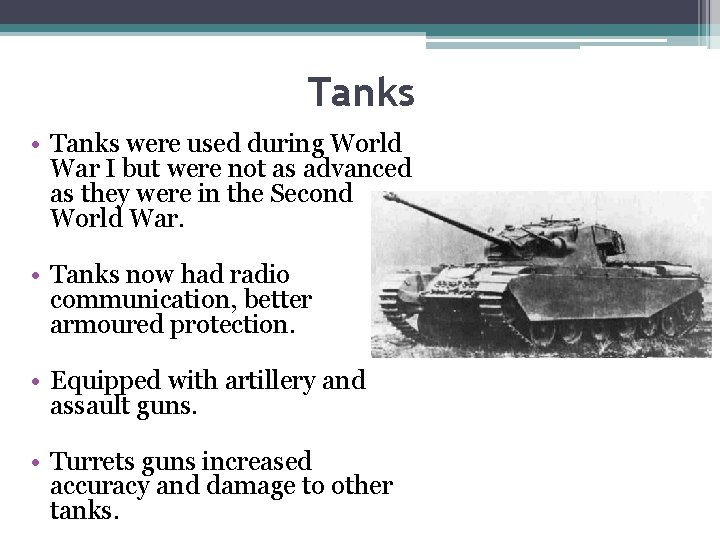 Tanks • Tanks were used during World War I but were not as advanced