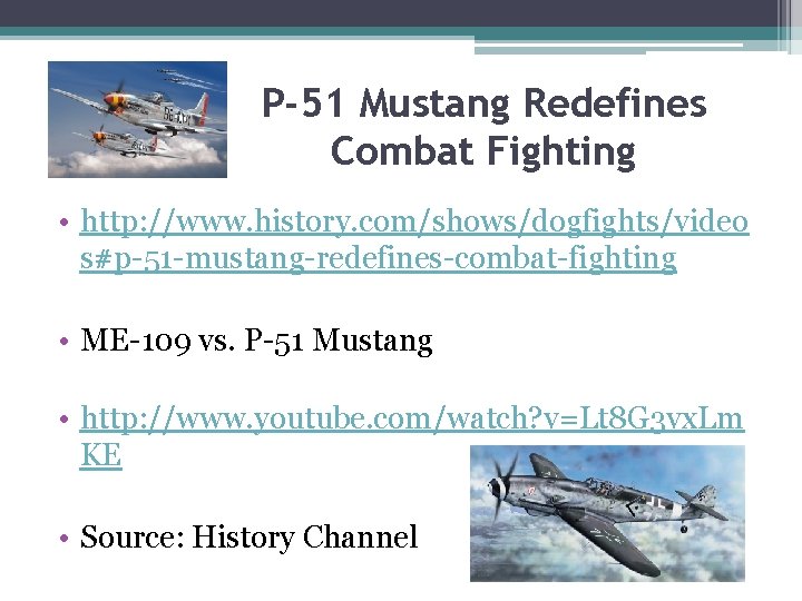 P-51 Mustang Redefines Combat Fighting • http: //www. history. com/shows/dogfights/video s#p-51 -mustang-redefines-combat-fighting • ME-109