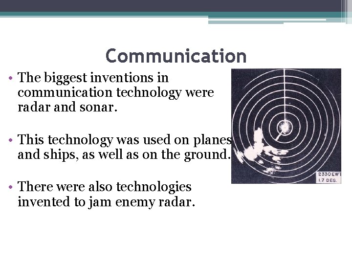 Communication • The biggest inventions in communication technology were radar and sonar. • This