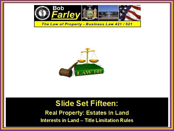 Slide Set Fifteen: Real Property: Estates in Land Interests in Land – Title Limitation