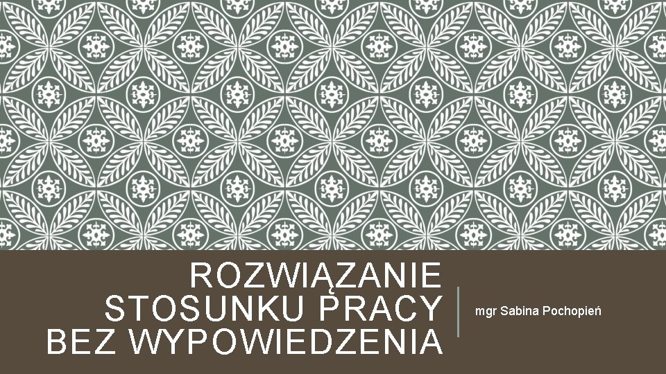 ROZWIĄZANIE STOSUNKU PRACY BEZ WYPOWIEDZENIA mgr Sabina Pochopień 