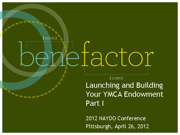 Launching and Building Your YMCA Endowment Part I 2012 NAYDO Conference Pittsburgh, April 26,