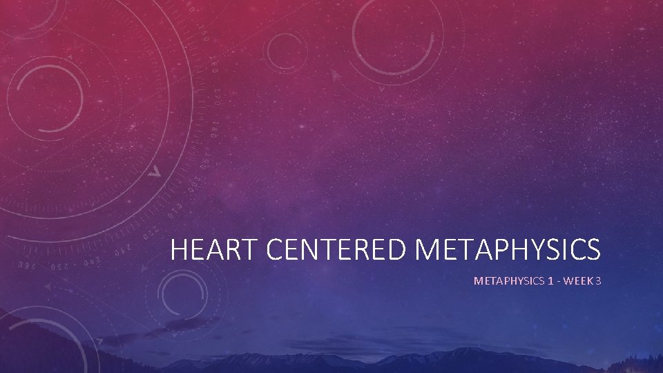 HEART CENTERED METAPHYSICS 1 - WEEK 3 HEART CENTERED METAPHYSICS 1 - WEEK 3