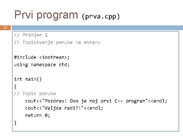 Prvi program (prva. cpp) 23 // Primjer 1 // Ispisivanje poruke na ekranu #include