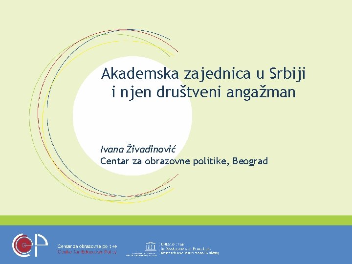 Akademska zajednica u Srbiji i njen društveni angažman Ivana Živadinović Centar za obrazovne politike,