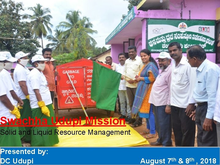 Swachha Udupi Mission Solid and Liquid Resource Management Presented by: DC Udupi August 7