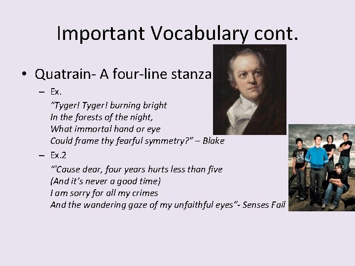 Important Vocabulary cont. • Quatrain- A four-line stanza – Ex. “Tyger! burning bright In