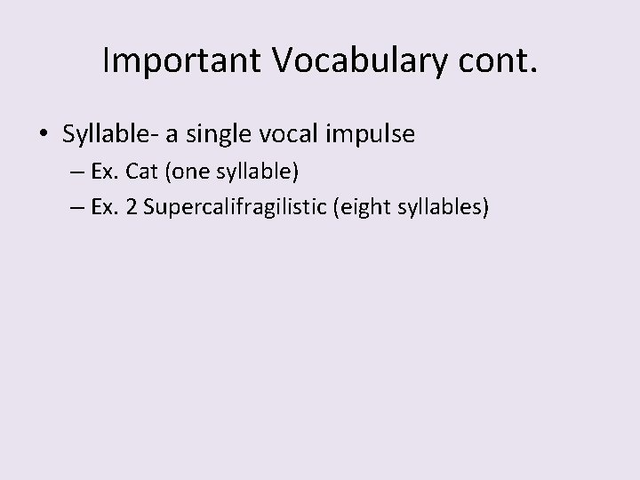 Important Vocabulary cont. • Syllable- a single vocal impulse – Ex. Cat (one syllable)