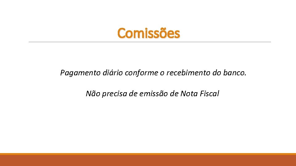 Comissões Pagamento diário conforme o recebimento do banco. Não precisa de emissão de Nota