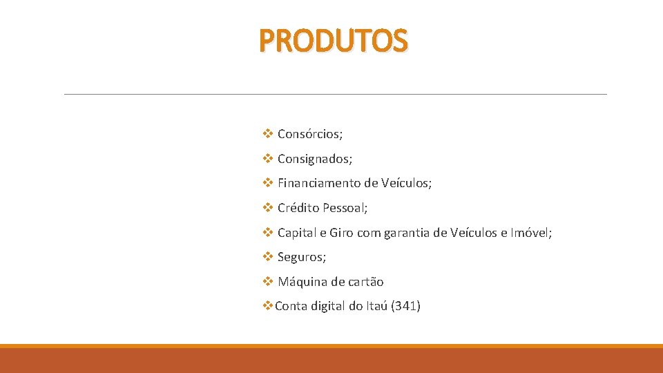 PRODUTOS v Consórcios; v Consignados; v Financiamento de Veículos; v Crédito Pessoal; v Capital