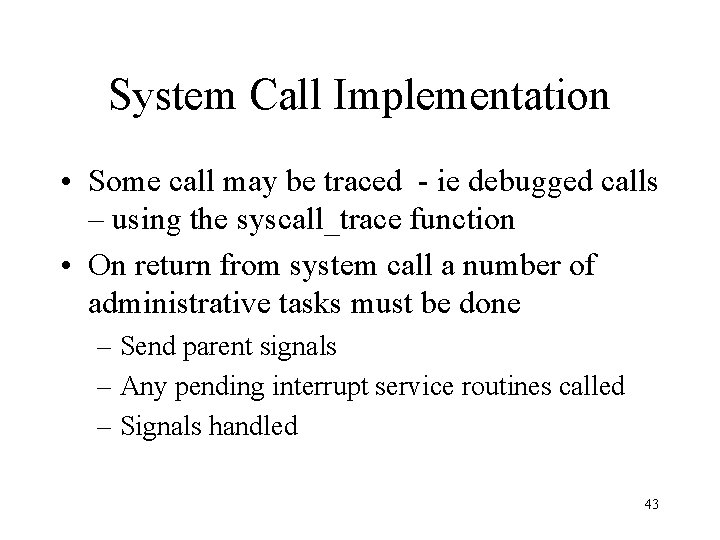 System Call Implementation • Some call may be traced - ie debugged calls –