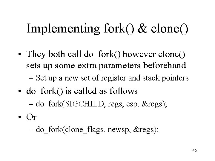 Implementing fork() & clone() • They both call do_fork() however clone() sets up some