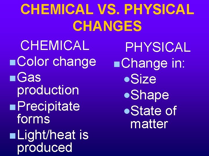 CHEMICAL VS. PHYSICAL CHANGES CHEMICAL PHYSICAL n Color change n Change in: n Gas