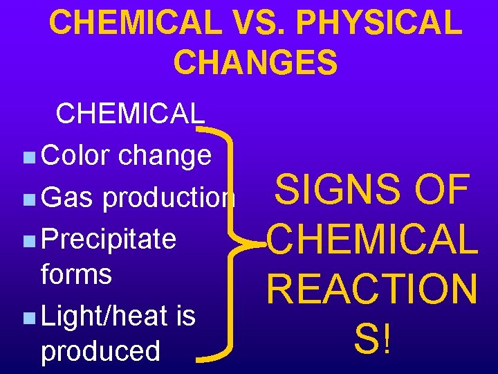 CHEMICAL VS. PHYSICAL CHANGES CHEMICAL n Color change n Gas production n Precipitate forms