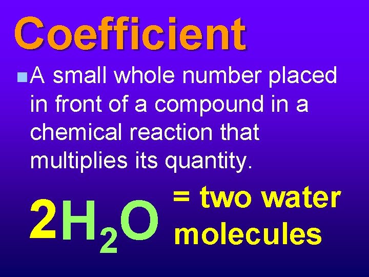 Coefficient n. A small whole number placed in front of a compound in a