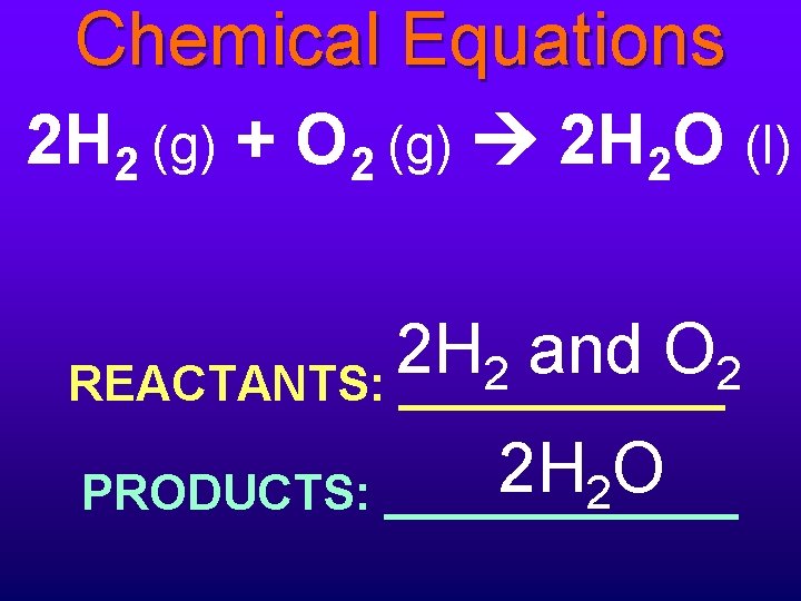 Chemical Equations 2 H 2 (g) + O 2 (g) 2 H 2 O