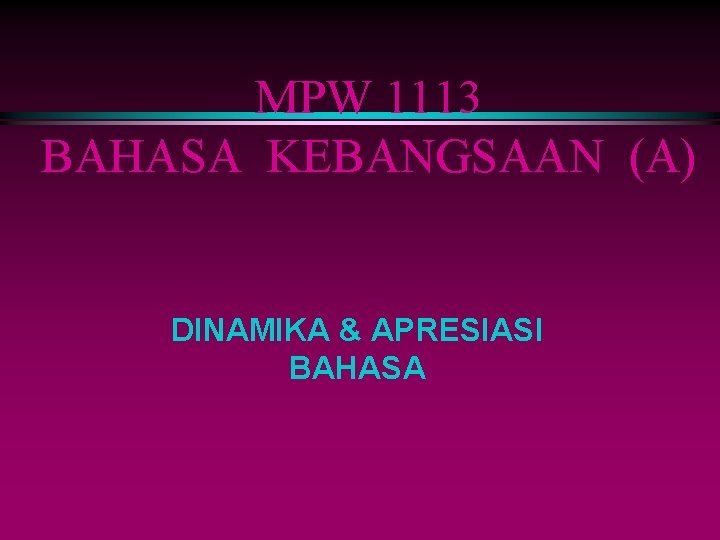 MPW 1113 BAHASA KEBANGSAAN (A) DINAMIKA & APRESIASI BAHASA 