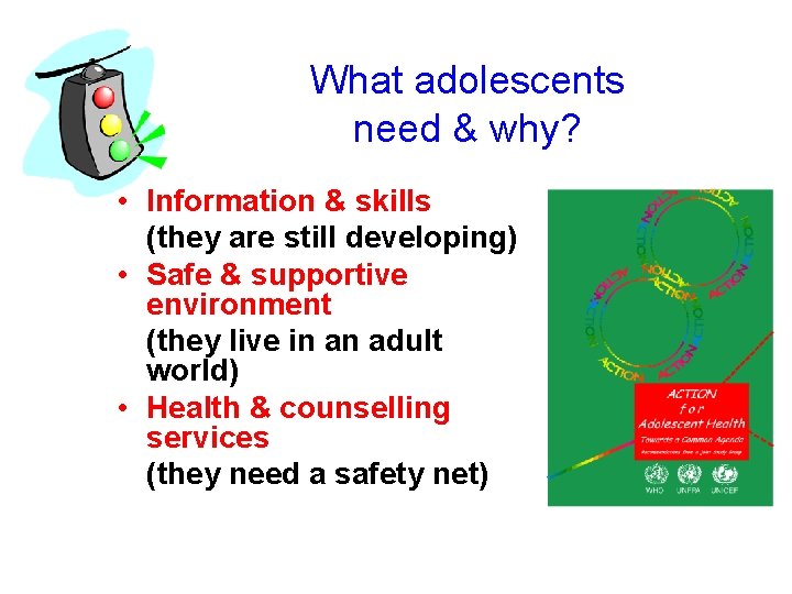 What adolescents need & why? • Information & skills (they are still developing) •