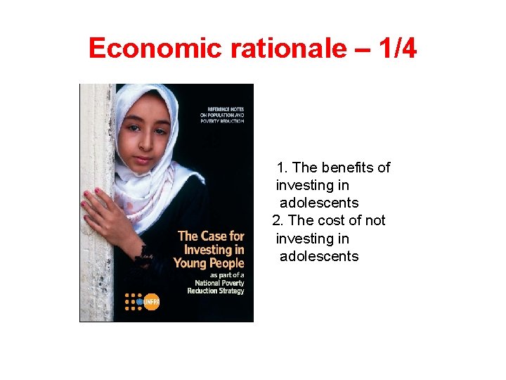 Economic rationale – 1/4 1. The benefits of investing in adolescents 2. The cost
