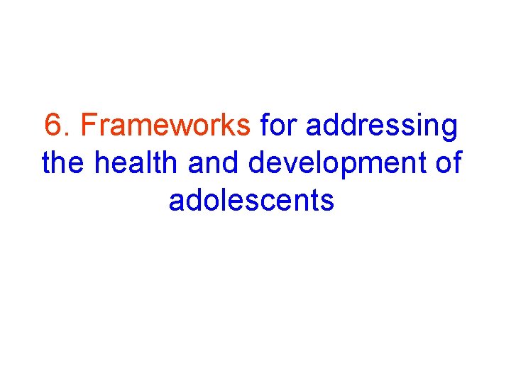 6. Frameworks for addressing the health and development of adolescents 