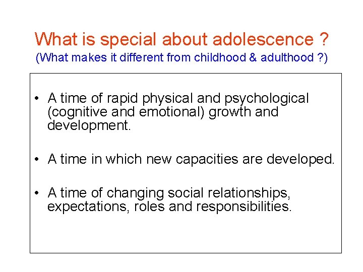 What is special about adolescence ? (What makes it different from childhood & adulthood