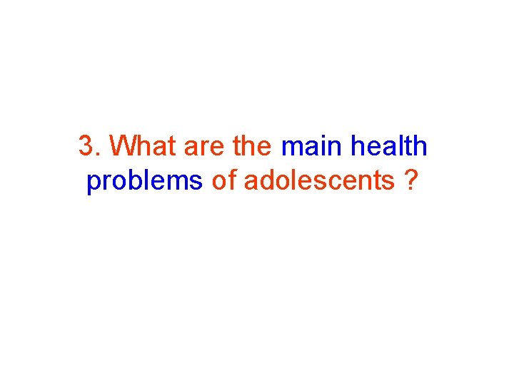 3. What are the main health problems of adolescents ? 