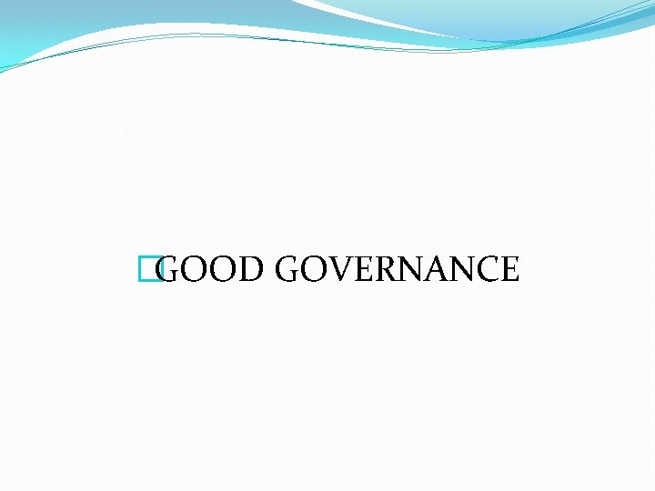 �GOOD GOVERNANCE 