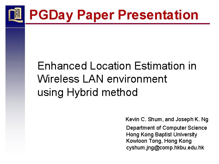 PGDay Paper Presentation Enhanced Location Estimation in Wireless LAN environment using Hybrid method Kevin