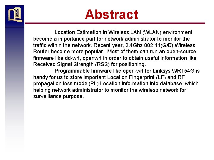 Abstract Location Estimation in Wireless LAN (WLAN) environment become a importance part for network