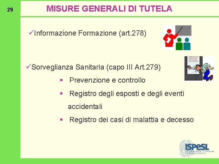 29 MISURE GENERALI DI TUTELA üInformazione Formazione (art. 278) üSorveglianza Sanitaria (capo III Art.